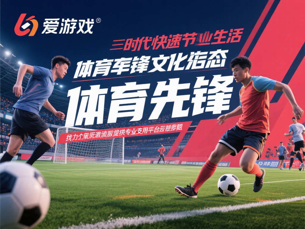 爱游戏的体育先锋 (爱游戏的体育先锋：引领运动潮流新风尚）